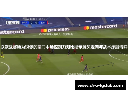 以欧战赛场为镜像的豪门中场控制力对比揭示胜负走向与战术深度博弈