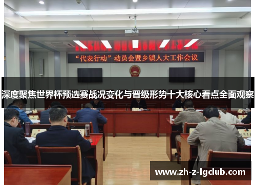 深度聚焦世界杯预选赛战况变化与晋级形势十大核心看点全面观察