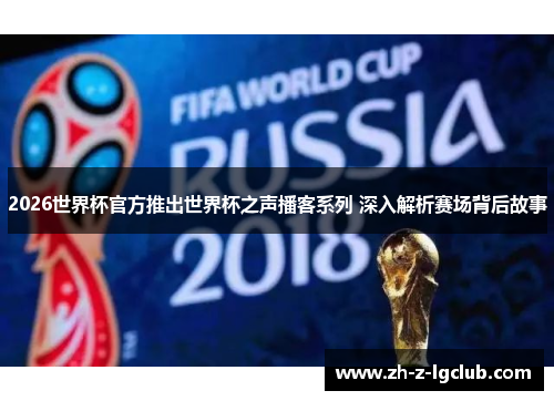 2026世界杯官方推出世界杯之声播客系列 深入解析赛场背后故事