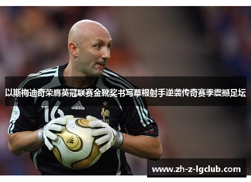 以斯梅迪奇荣膺英冠联赛金靴奖书写草根射手逆袭传奇赛季震撼足坛