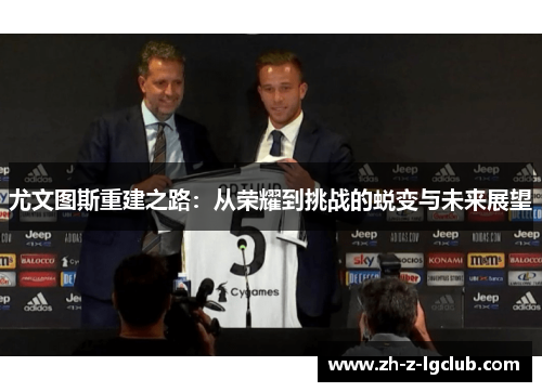 尤文图斯重建之路：从荣耀到挑战的蜕变与未来展望