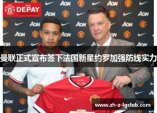 曼联正式宣布签下法国新星约罗加强防线实力