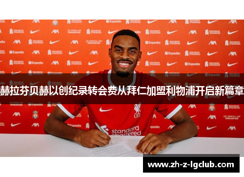 赫拉芬贝赫以创纪录转会费从拜仁加盟利物浦开启新篇章