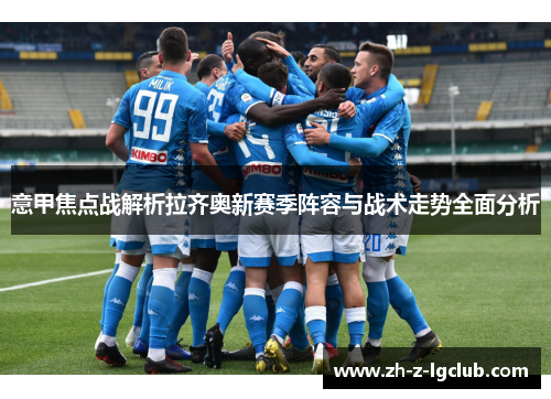 意甲焦点战解析拉齐奥新赛季阵容与战术走势全面分析