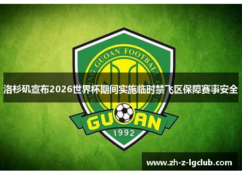 洛杉矶宣布2026世界杯期间实施临时禁飞区保障赛事安全 洛杉矶宣布2026世界杯期间实施临时禁飞区保障赛事安全